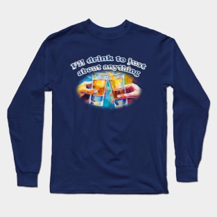 I'll Drink To Just About Anything Long Sleeve T-Shirt